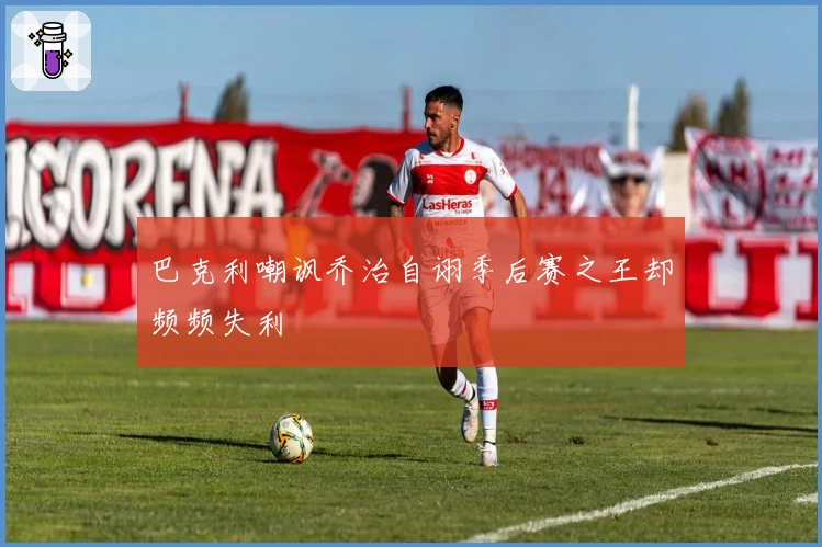 巴克利嘲讽乔治自诩季后赛之王却频频失利