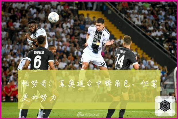 帕努奇：莱奥适合中锋角色，但需更加努力