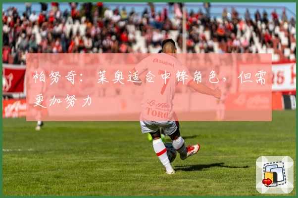 帕努奇：莱奥适合中锋角色，但需更加努力